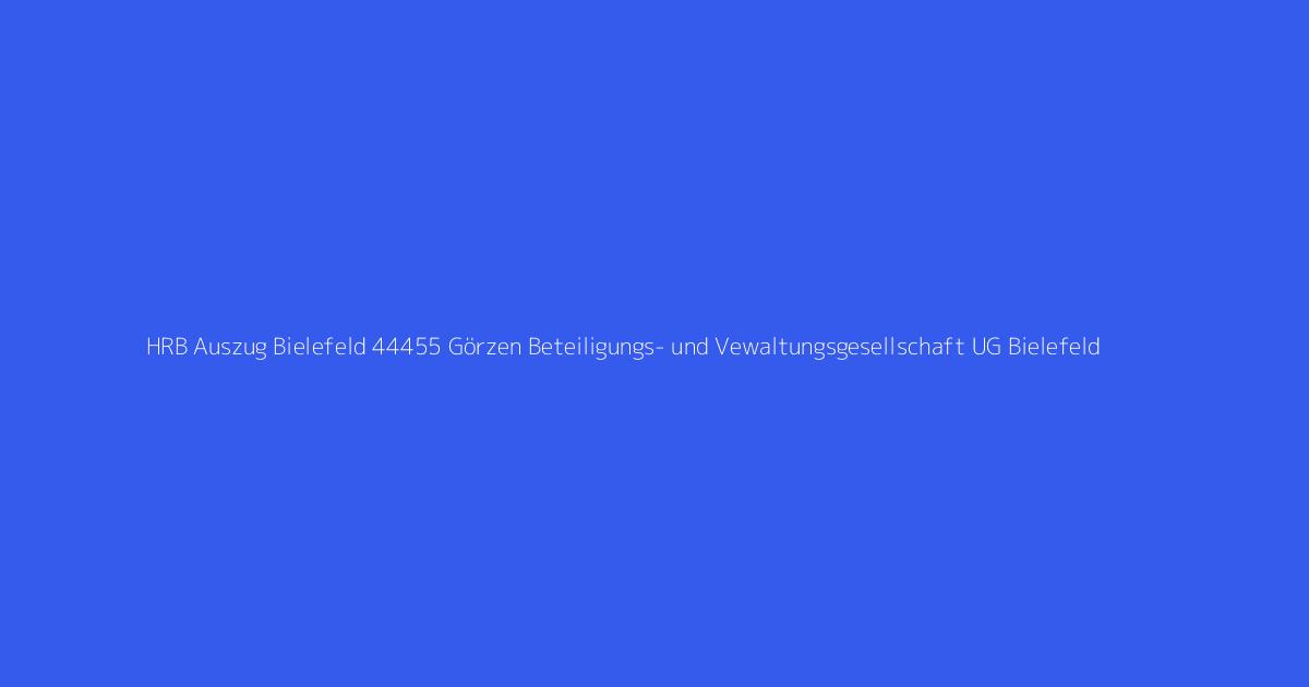 HRB Auszug Bielefeld 44455 Görzen Beteiligungs- und Vewaltungsgesellschaft UG Bielefeld